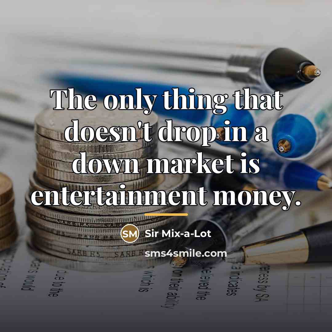 “The only thing that doesn't drop in a down market…” quote by Sir Mix-a-Lot