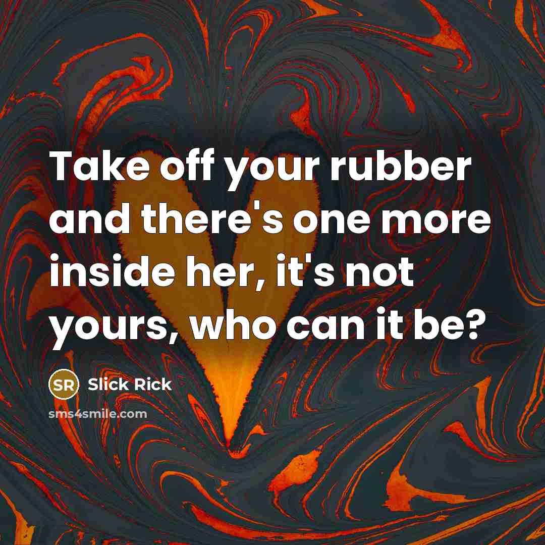 “Take off your rubber and there's one more inside her,…” quote by Slick Rick