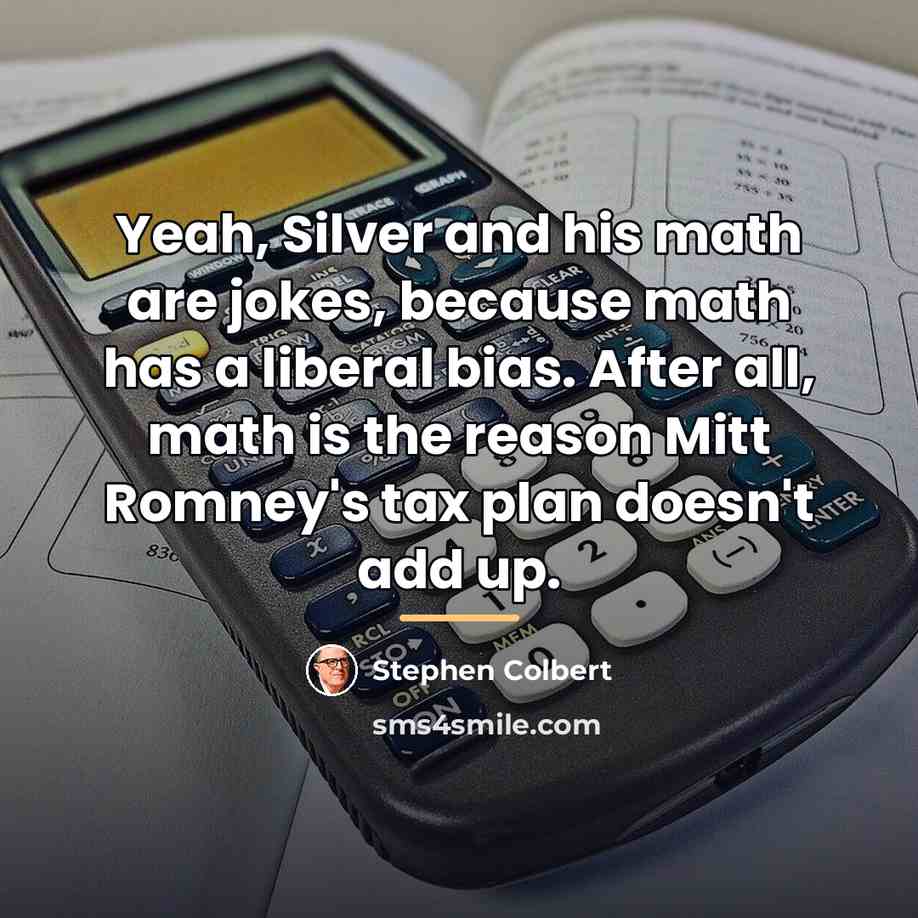“Yeah, Silver and his math are jokes, because math has…” quote by Stephen Colbert