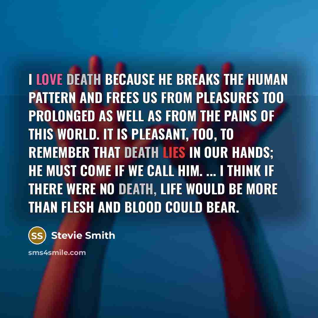 “I love Death because he breaks the human pattern and…” quote by Stevie Smith