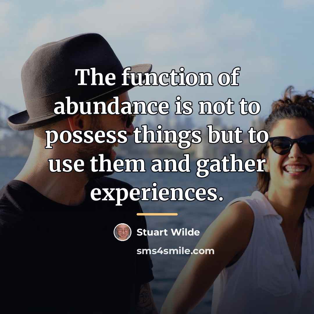“The function of abundance is not to possess things but…” quote by Stuart Wilde