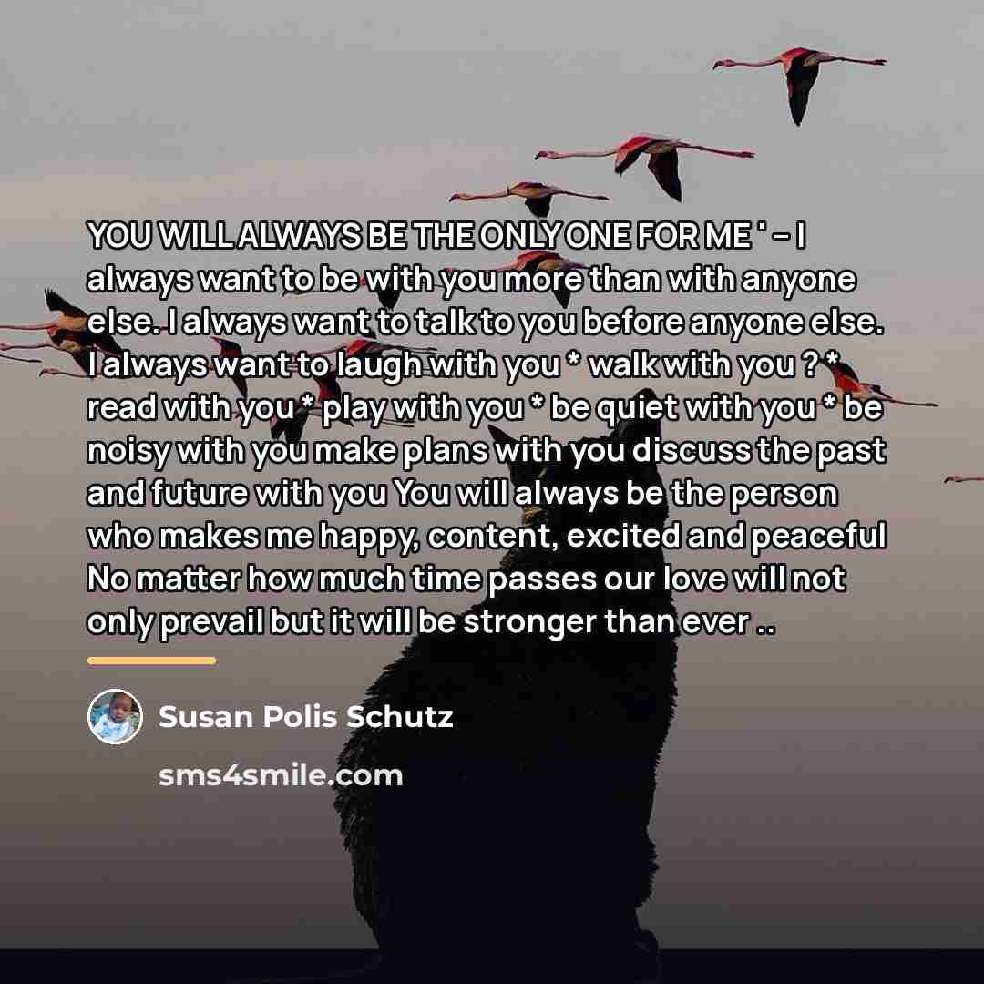 “YOU WILL ALWAYS BE THE ONLY ONE FOR ME '…” quote by Susan Polis Schutz
