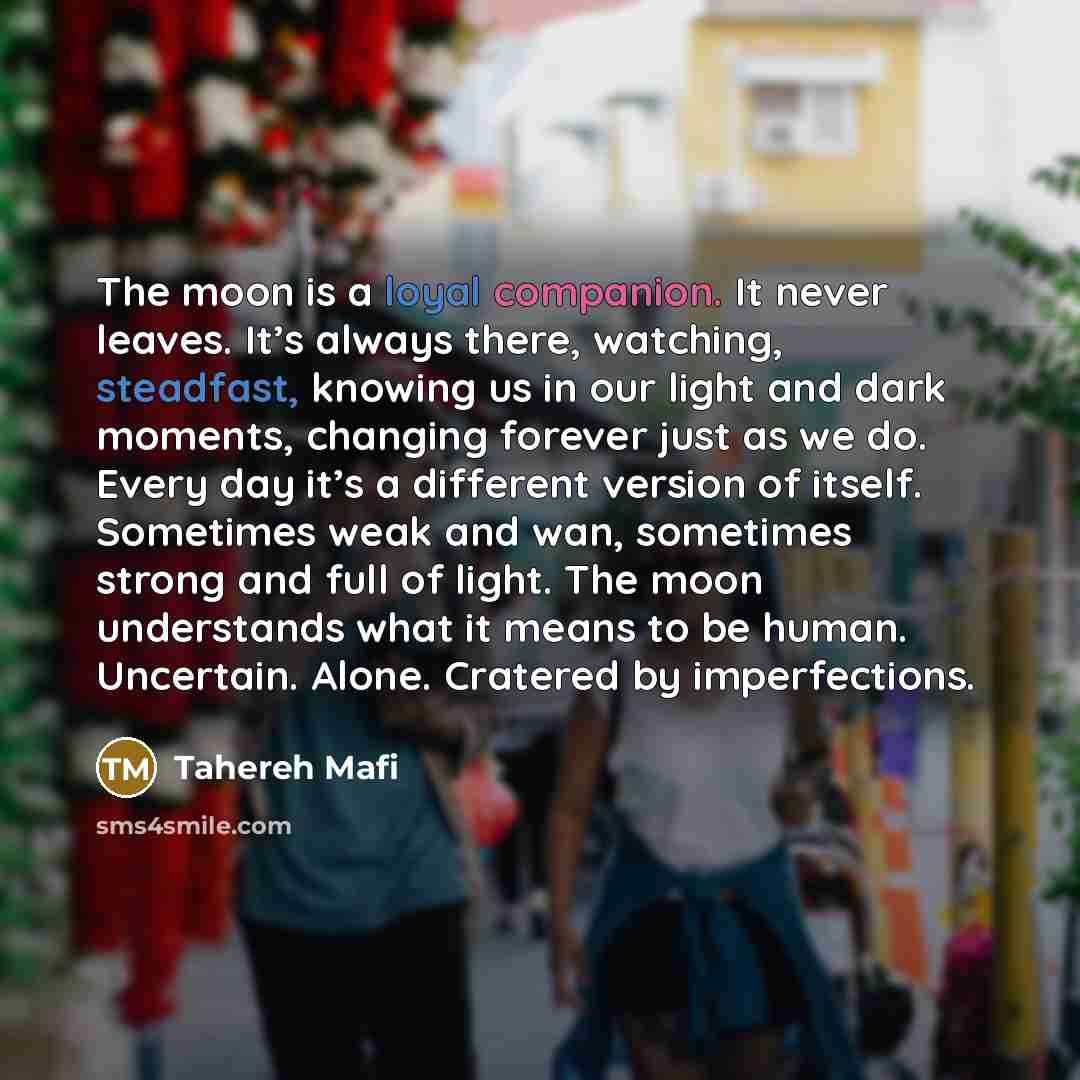“The moon is a loyal companion. It never leaves. It’s…” quote by Tahereh Mafi
