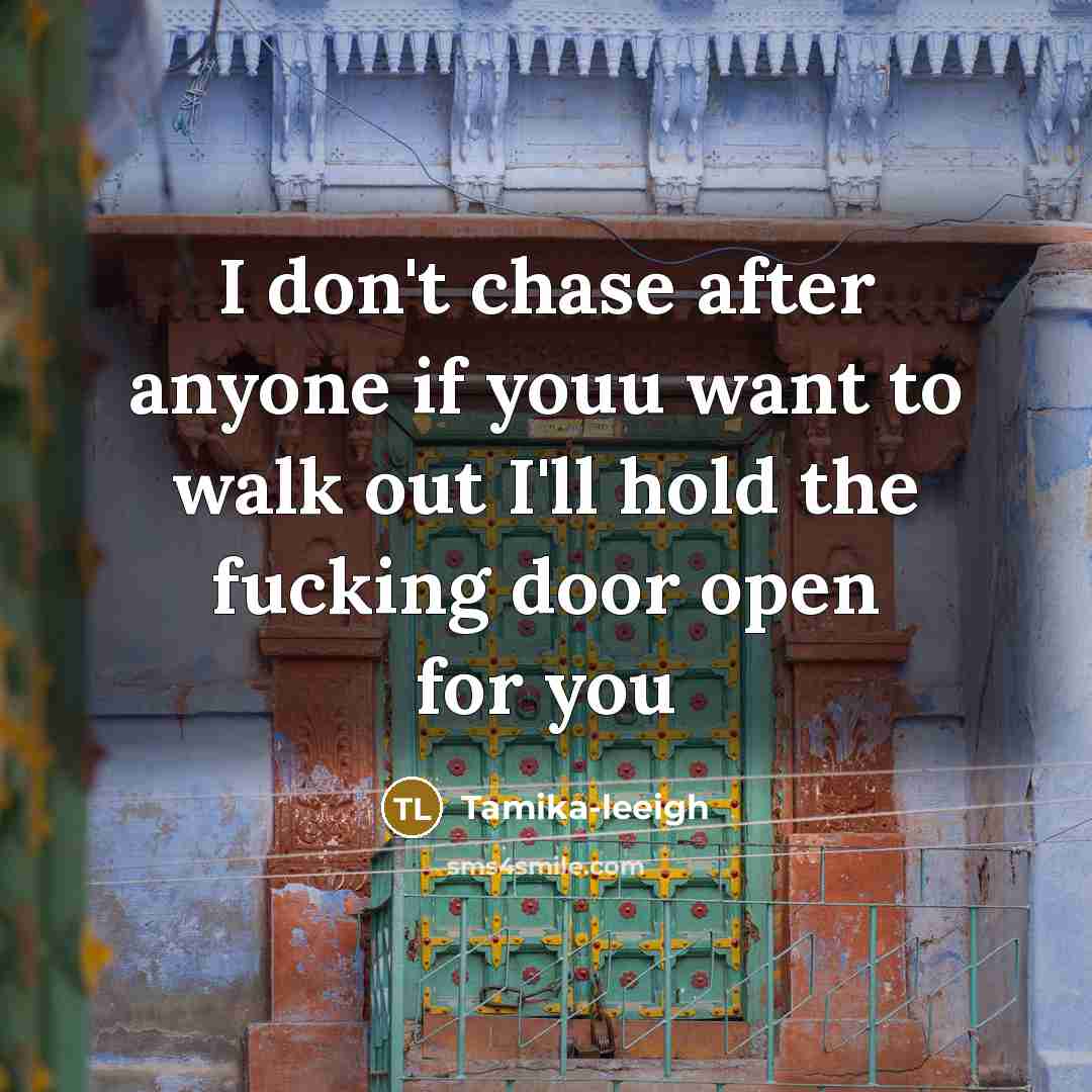 “I don't chase after anyone if youu want to walk out I'll hold the fucking door open for you” quote by Tamika-leeigh