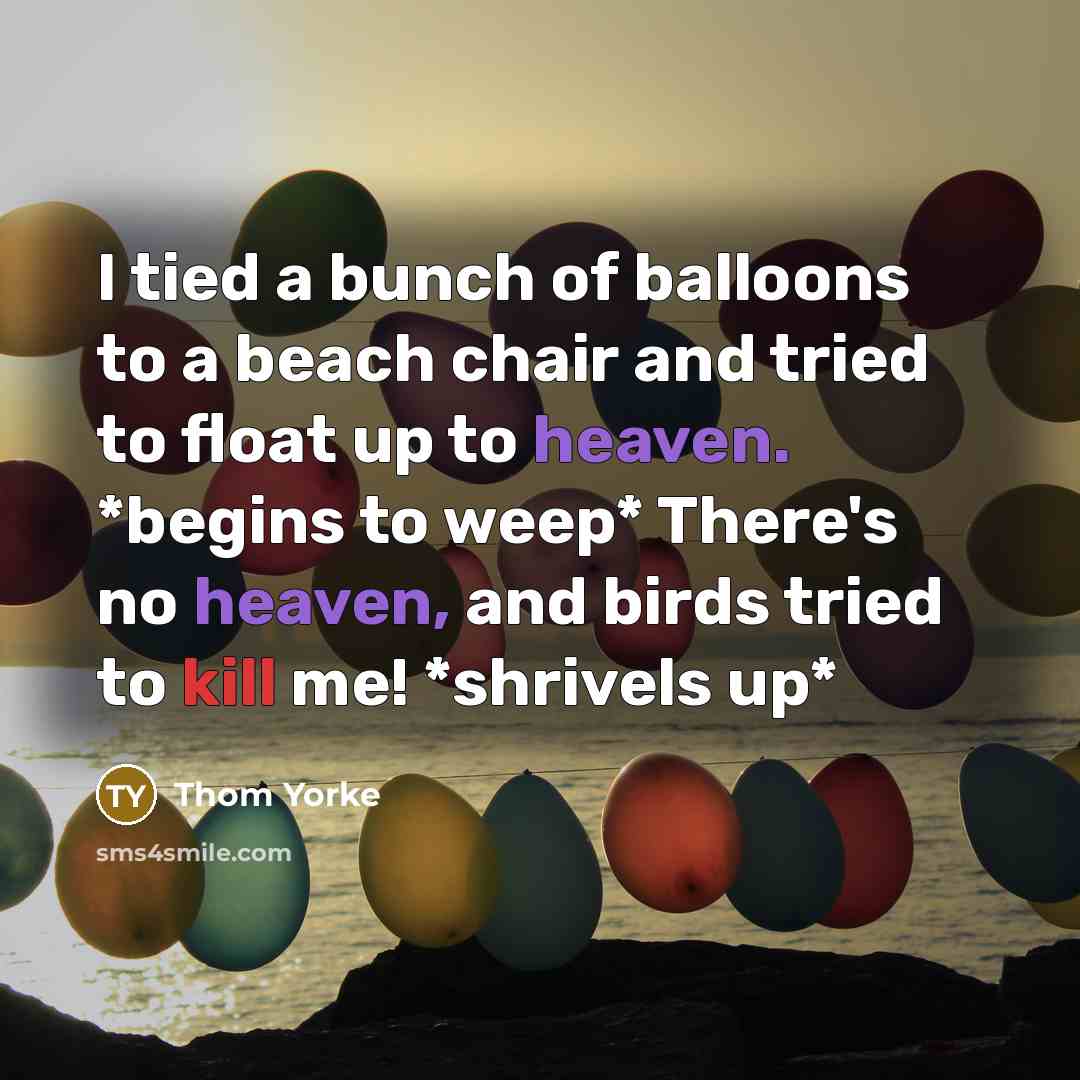 “I tied a bunch of balloons to a beach chair…” quote by Thom Yorke
