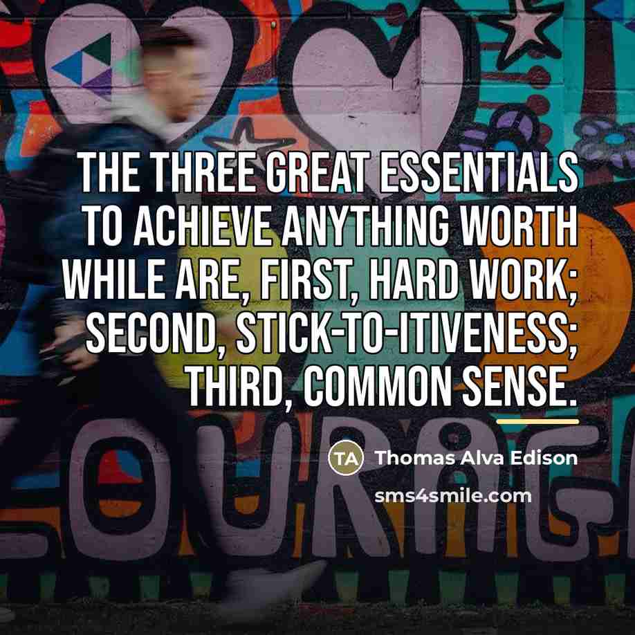 “The three great essentials to achieve anything worth while are,…” quote by Thomas Alva Edison