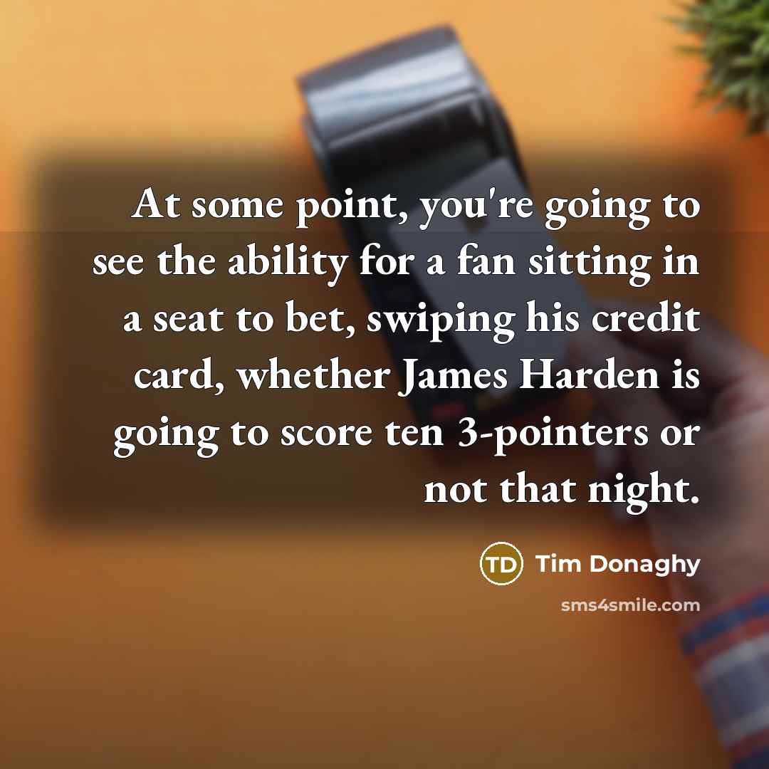“At some point, you're going to see the ability for…” quote by Tim Donaghy