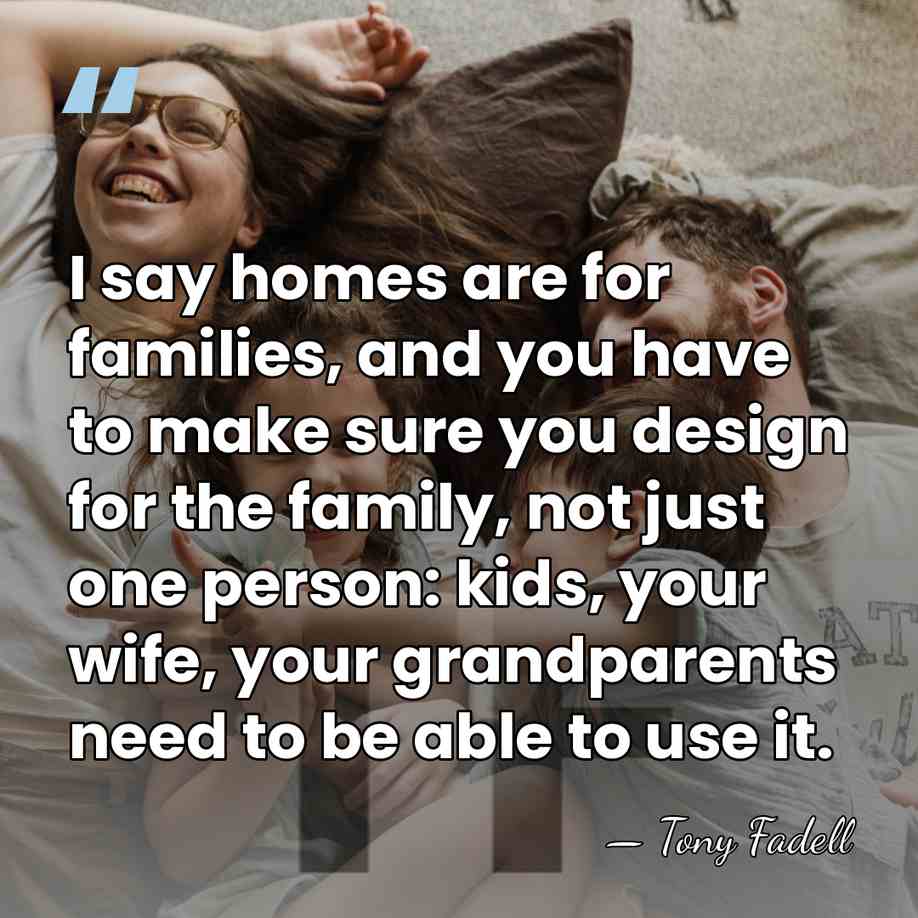 I say homes are for families, and you have to make sure&hellip; - Tony Fadell