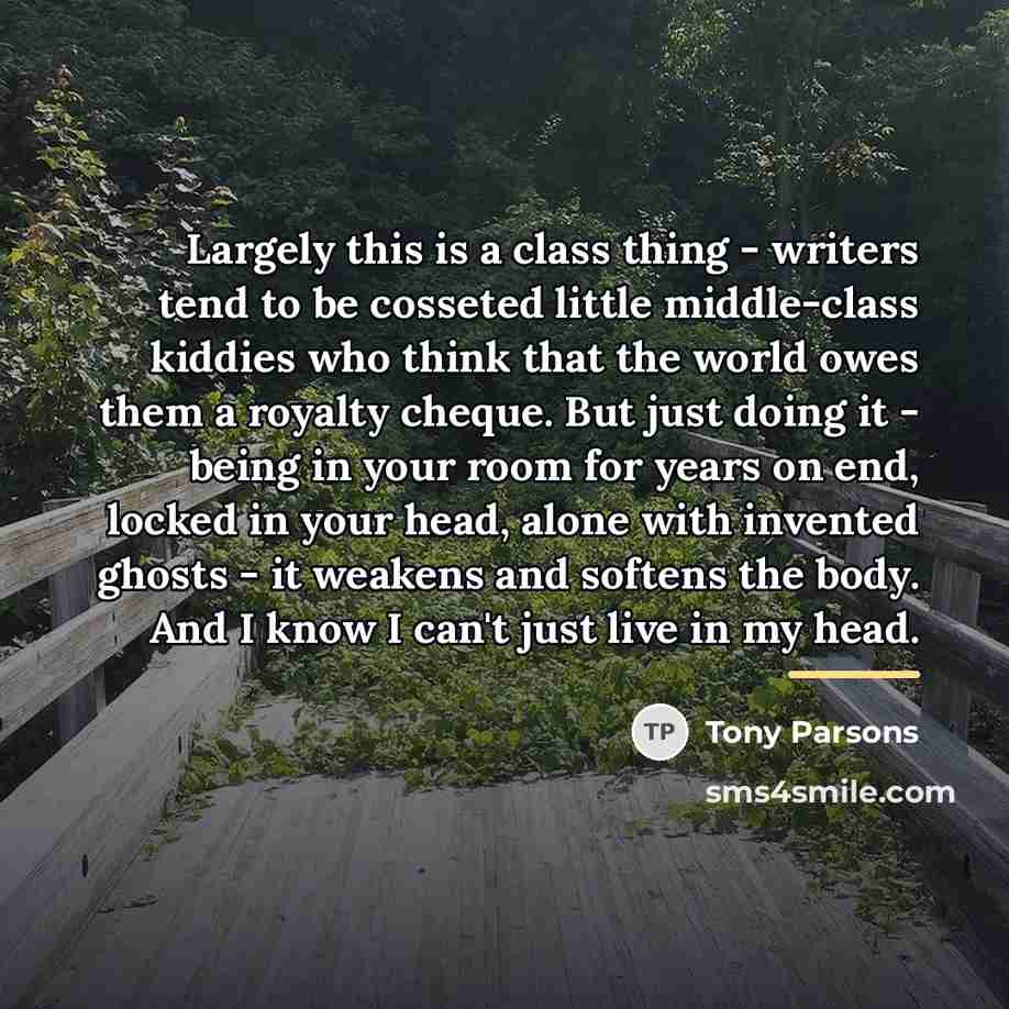 “Largely this is a class thing - writers tend to…” quote by Tony Parsons