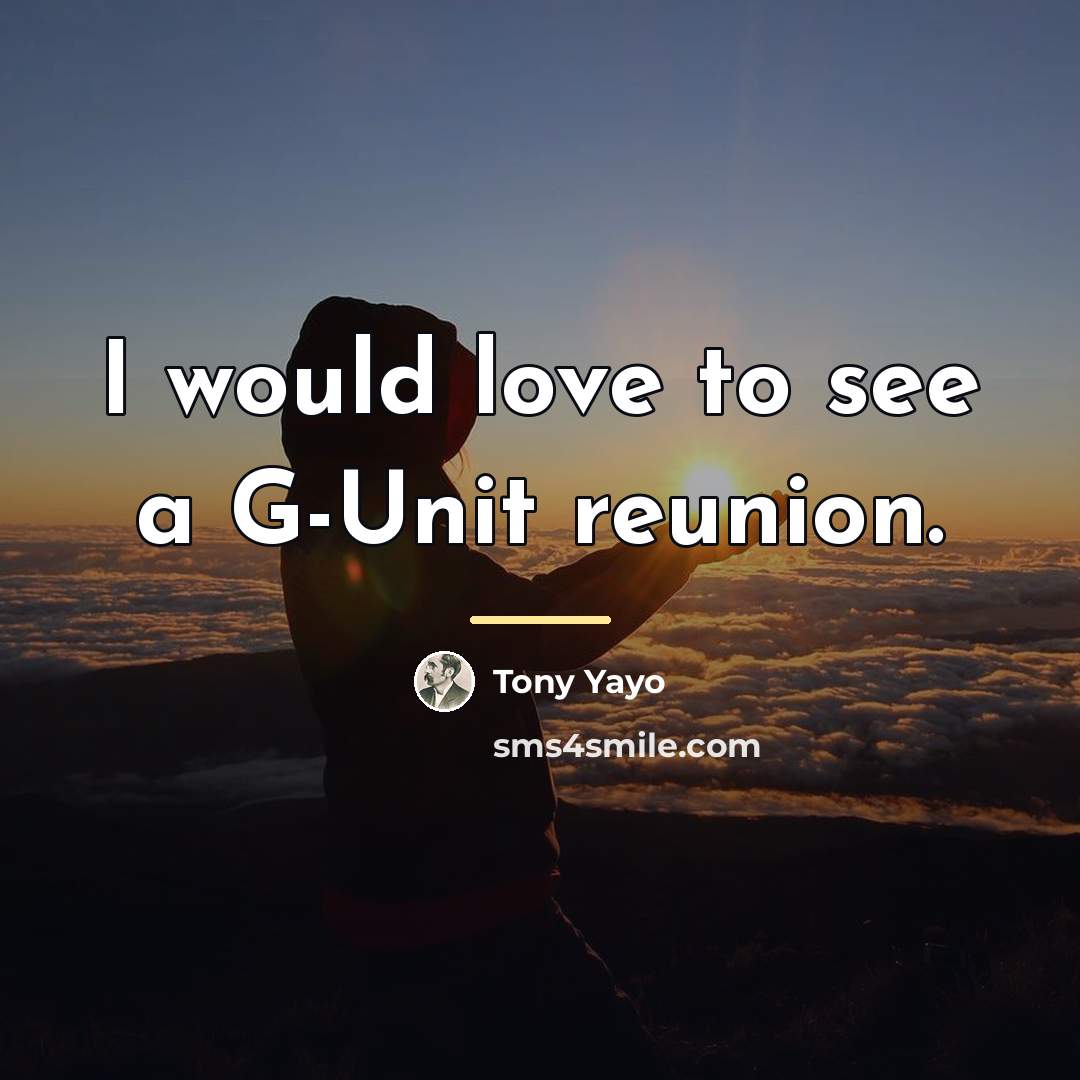 “I would love to see a G-Unit reunion.…” quote by Tony Yayo