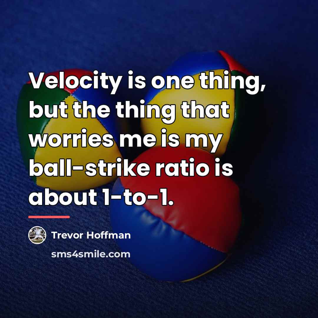 “Velocity is one thing, but the thing that worries me…” quote by Trevor Hoffman
