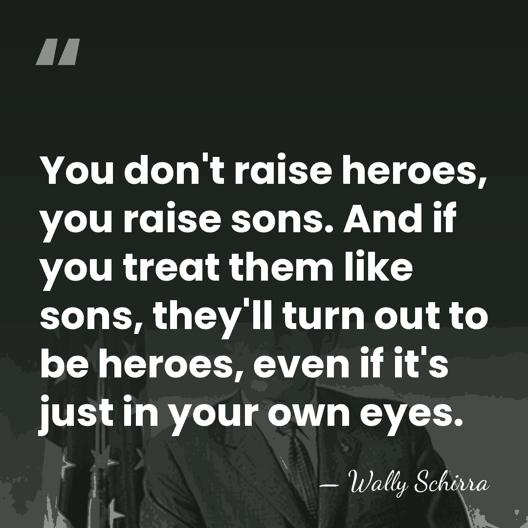 You don't raise heroes, you raise sons. And if you treat them&hellip; - Wally Schirra