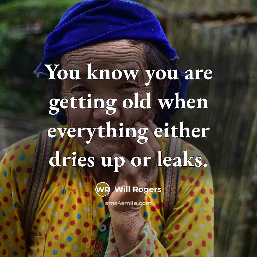 “You know you are getting old when everything either dries…” quote by Will Rogers