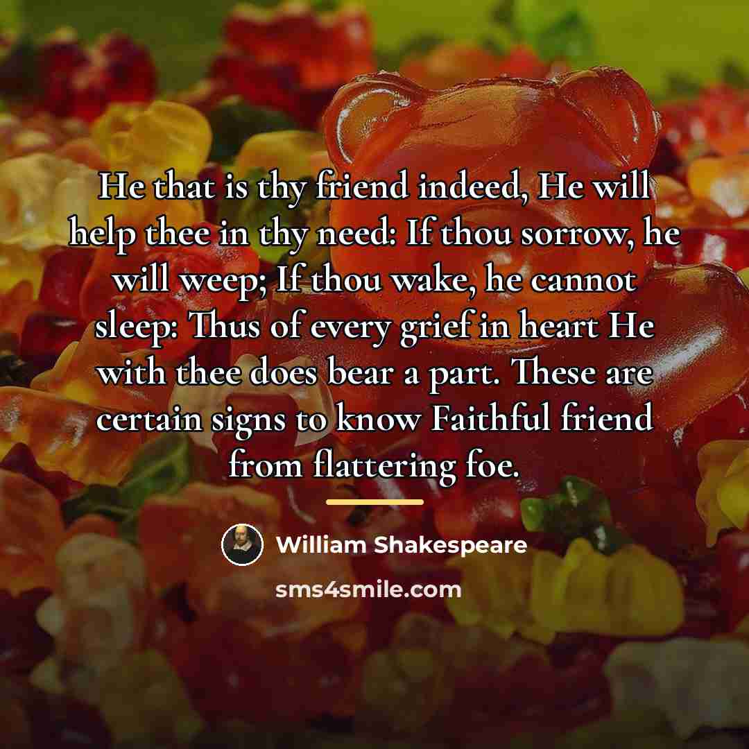 “He that is thy friend indeed, He will help thee…” quote by William Shakespeare