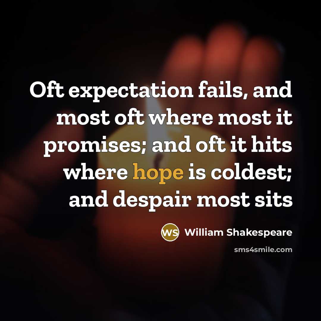 “Oft expectation fails, and most oft where most it promises;…” quote by William Shakespeare