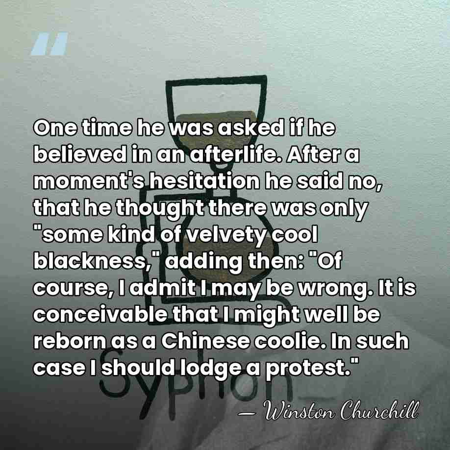 One time he was asked if he believed in an afterlife. After&hellip; - Winston Churchill