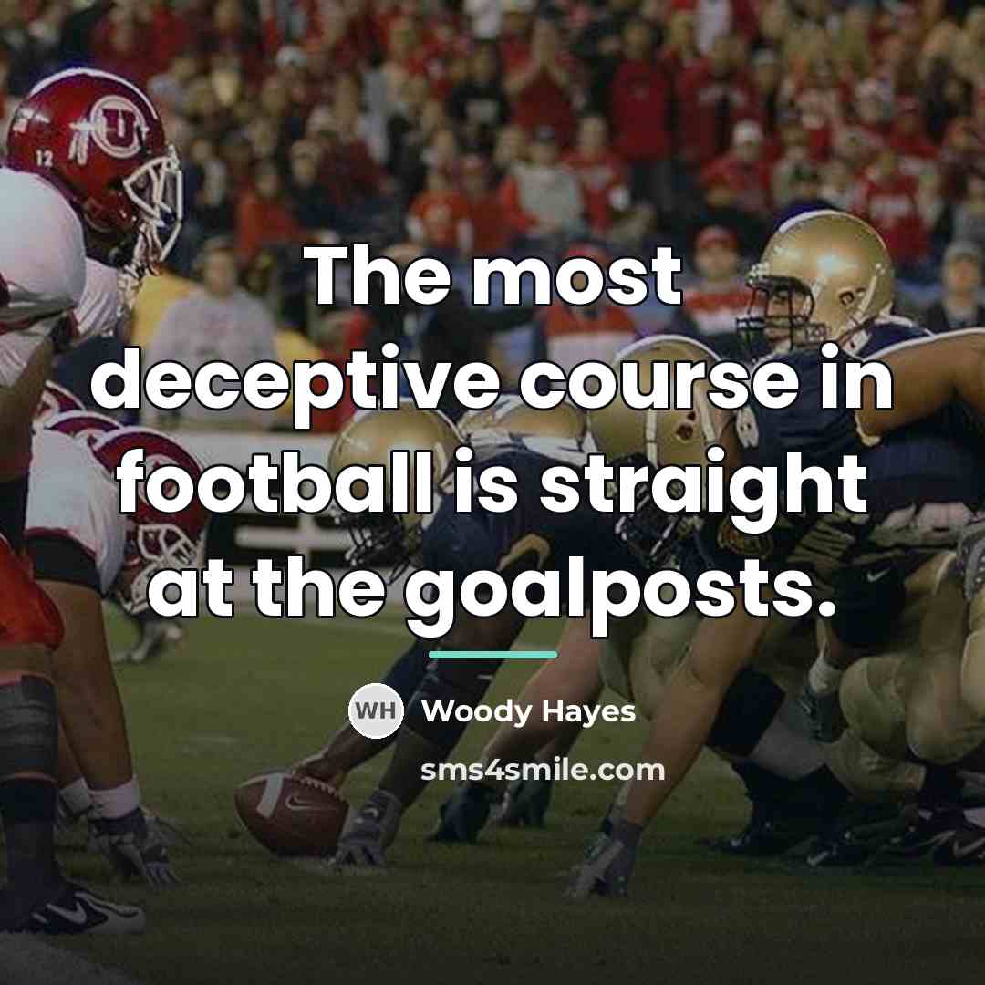 “The most deceptive course in football is straight at the…” quote by Woody Hayes