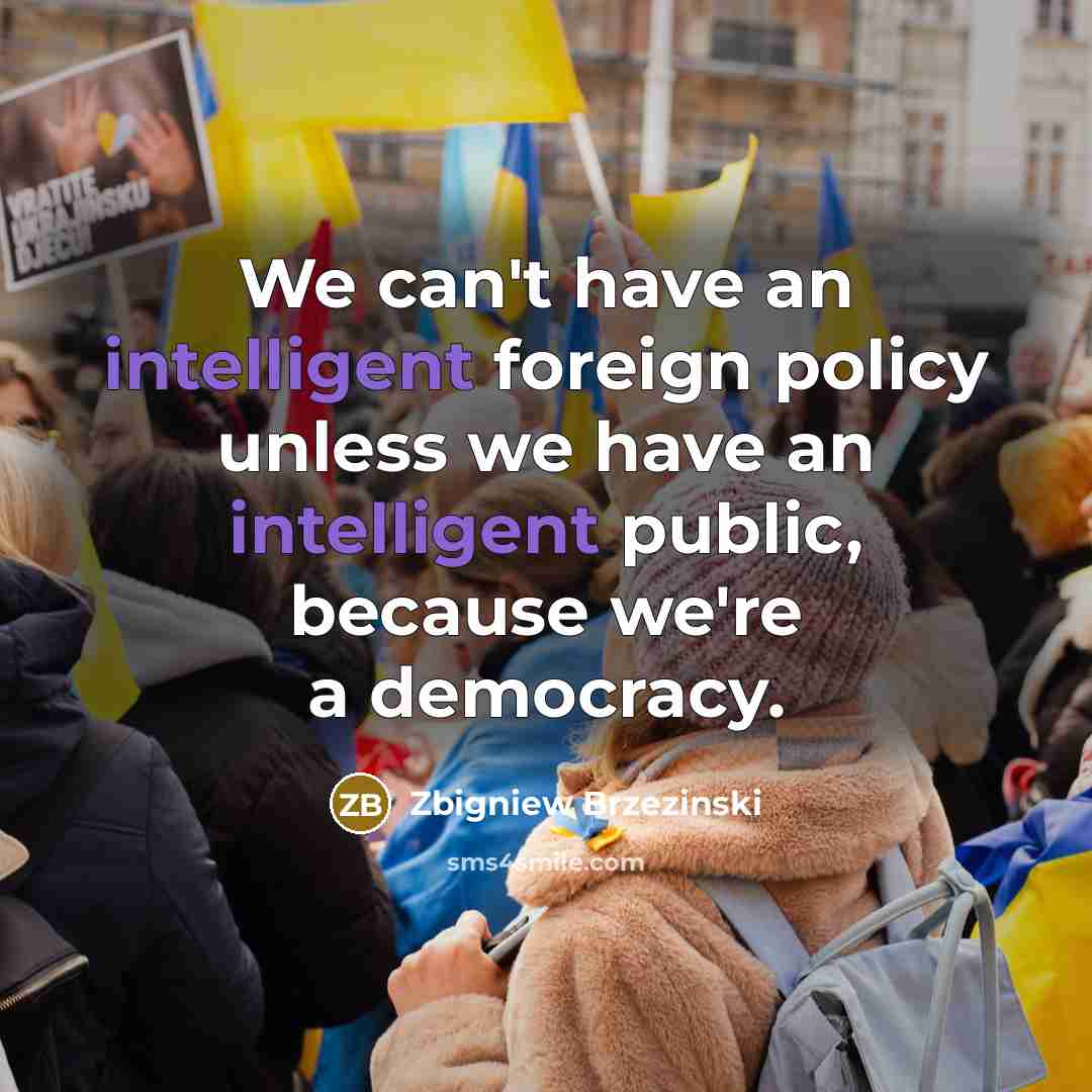 “We can't have an intelligent foreign policy unless we have…” quote by Zbigniew Brzezinski