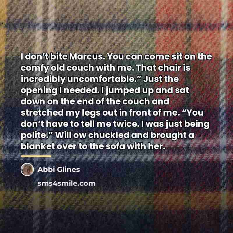 “I don’t bite Marcus. You can come sit on the…” quote by Abbi Glines