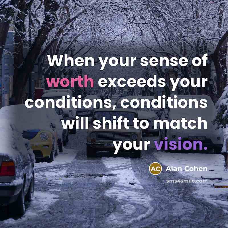 “When your sense of worth exceeds your conditions, conditions will…” quote by Alan Cohen
