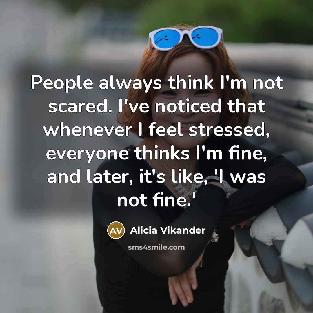 “People always think I'm not scared. I've noticed that whenever…” quote by Alicia Vikander