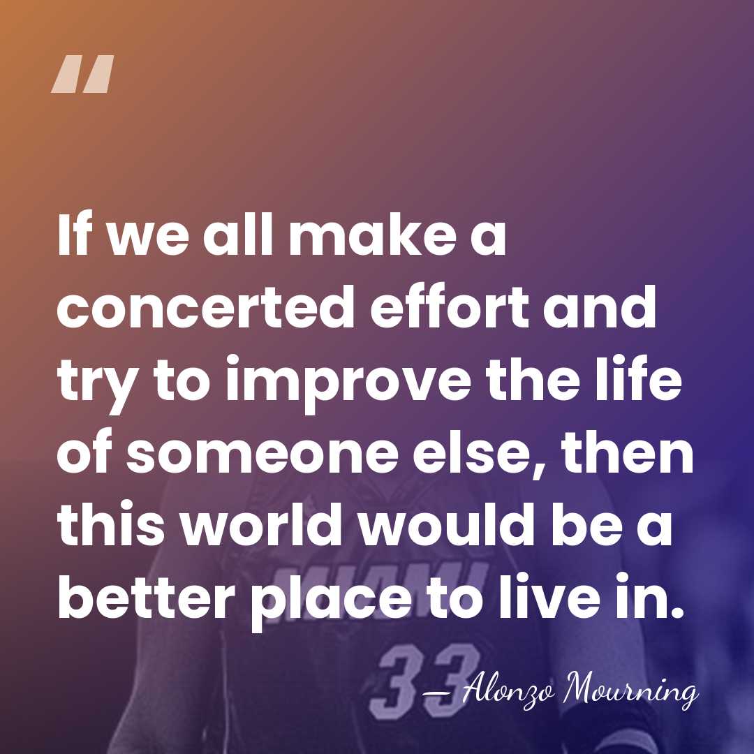 If we all make a concerted effort and try to improve the&hellip; - Alonzo Mourning