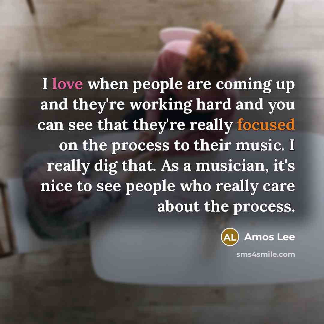 “I love when people are coming up and they're working…” quote by Amos Lee