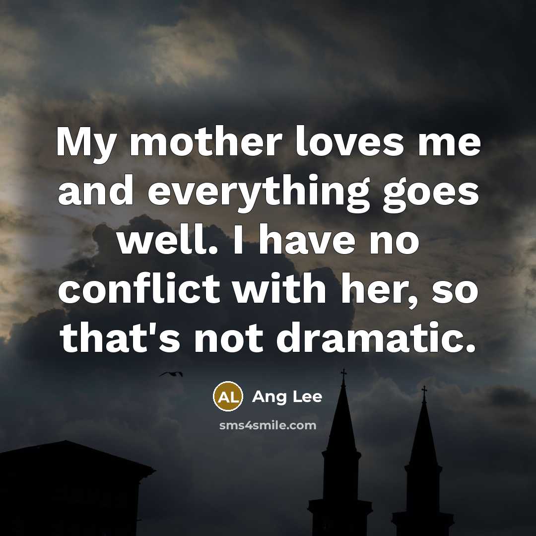 “My mother loves me and everything goes well. I have…” quote by Ang Lee