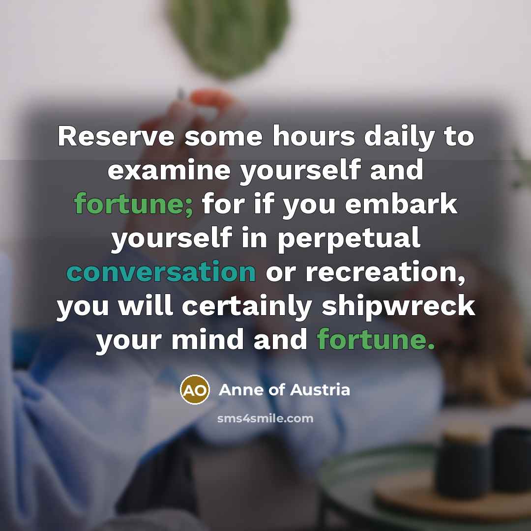 “Reserve some hours daily to examine yourself and fortune; for…” quote by Anne of Austria