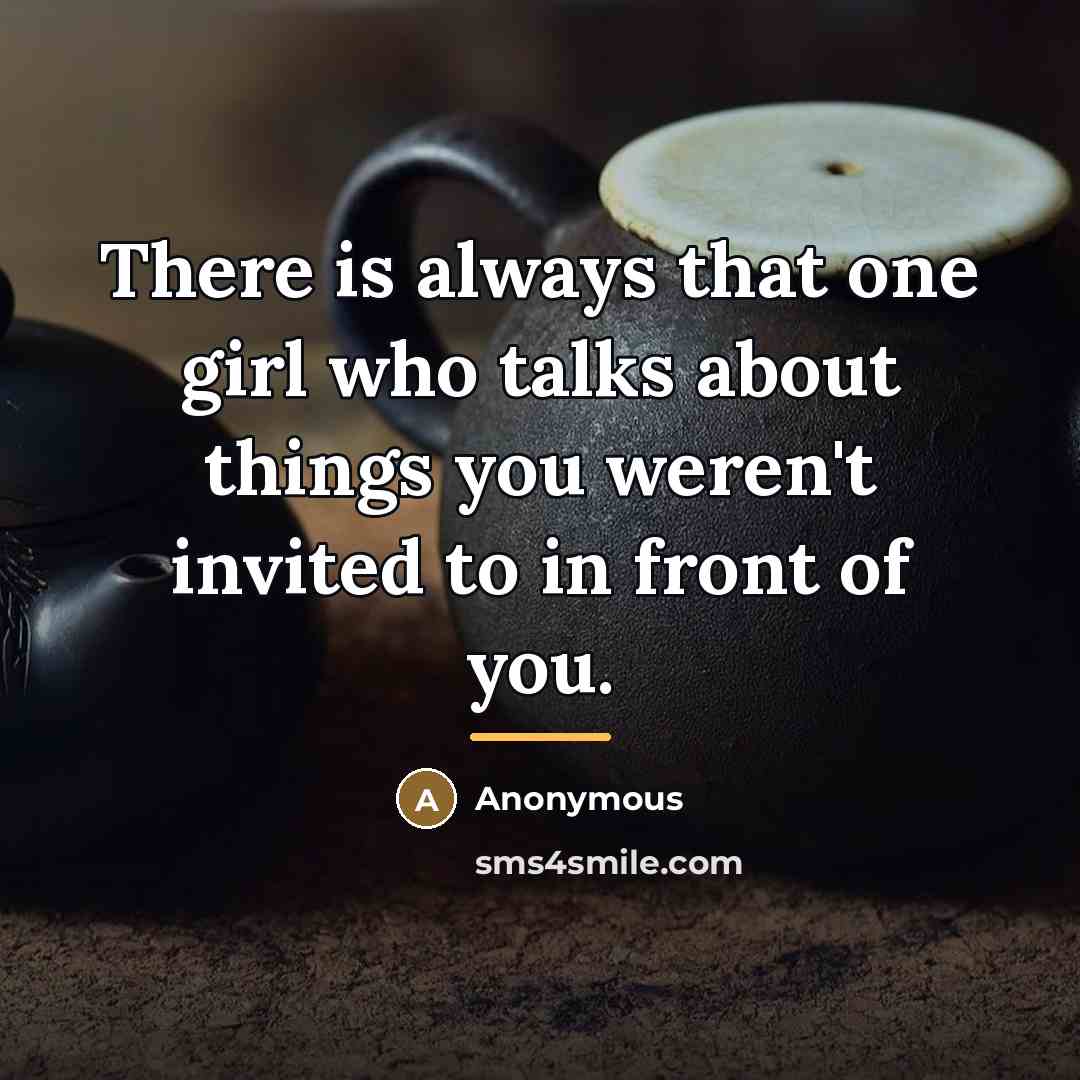 “There is always that one girl who talks about things…” quote by Anonymous