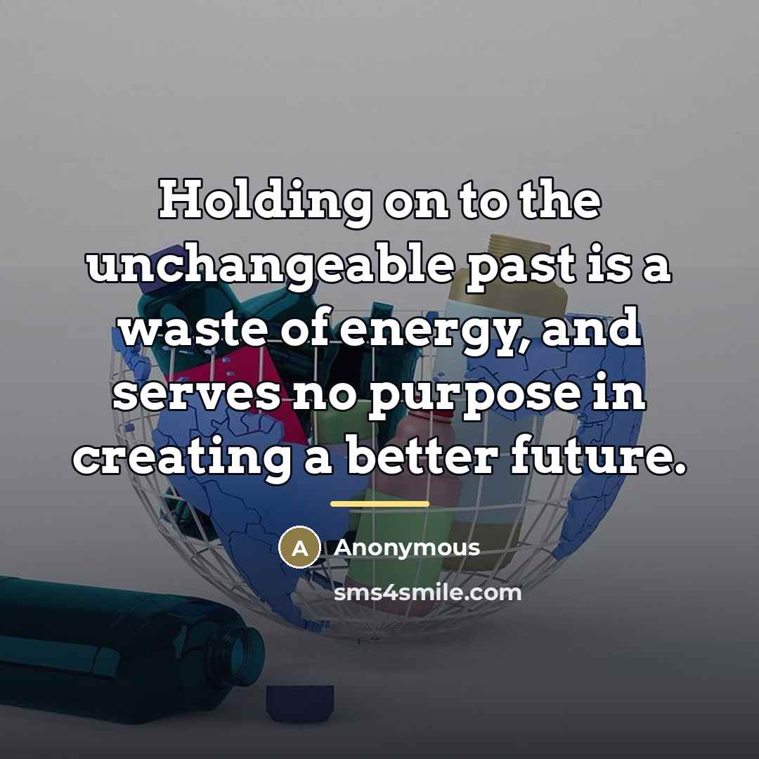 “Holding on to the unchangeable past is a waste of…” quote by Anonymous