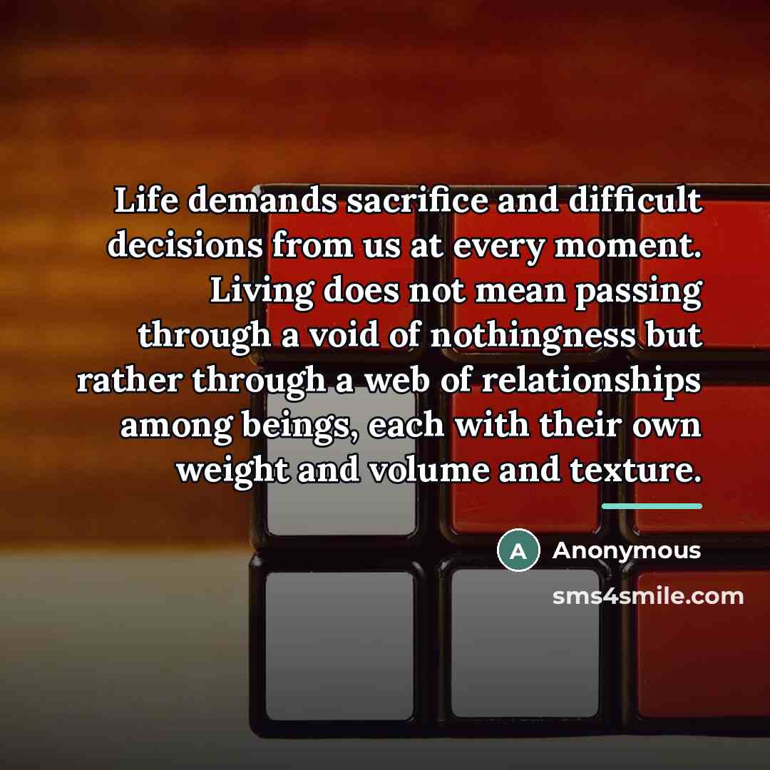 “Life demands sacrifice and difficult decisions from us at every…” quote by Anonymous