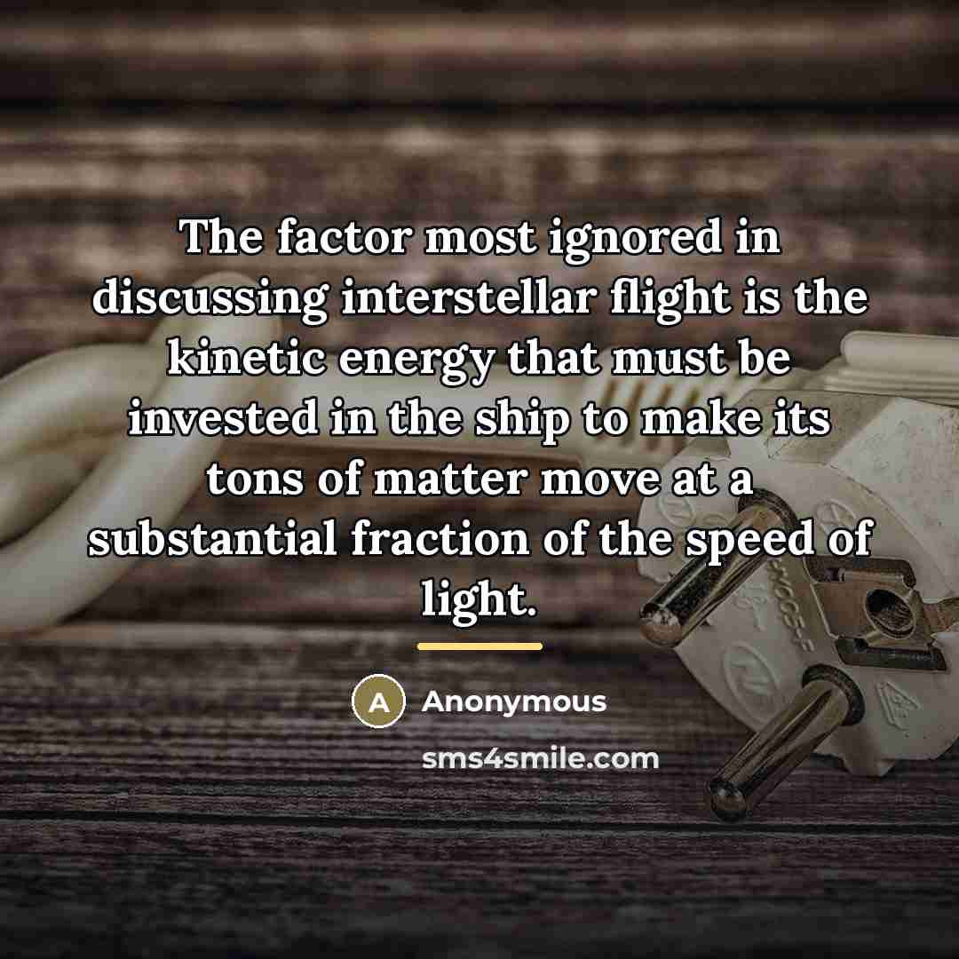 “The factor most ignored in discussing interstellar flight is the…” quote by Anonymous