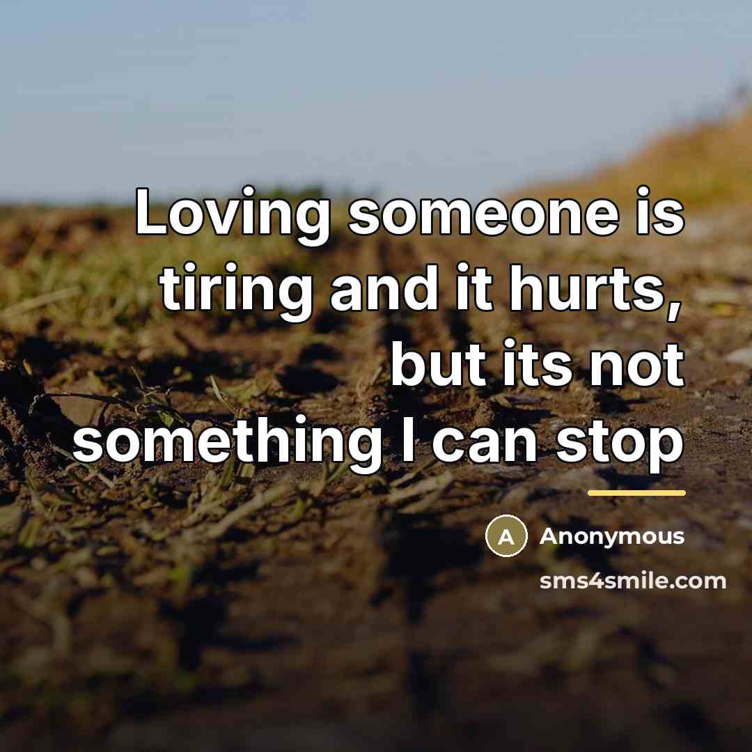 “Loving someone is tiring and it hurts, but its not…” quote by Anonymous