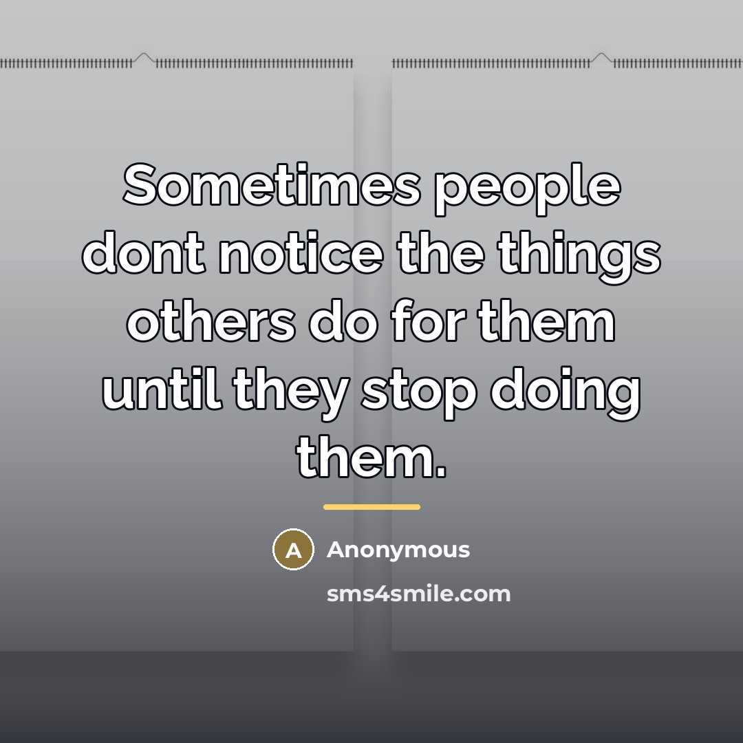 “Sometimes people dont notice the things others do for them…” quote by Anonymous