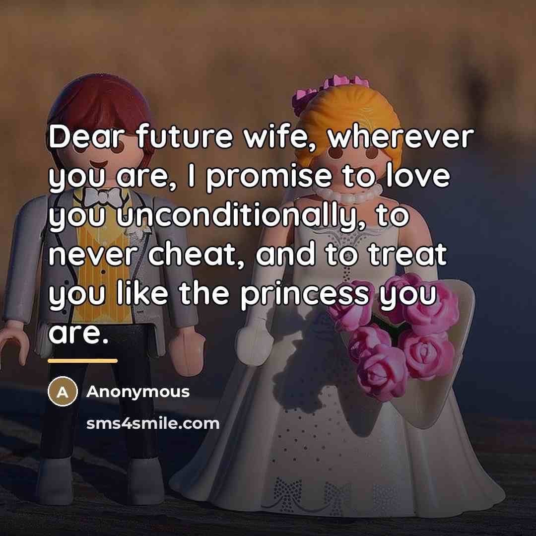 “Dear future wife, wherever you are, I promise to love…” quote by Anonymous