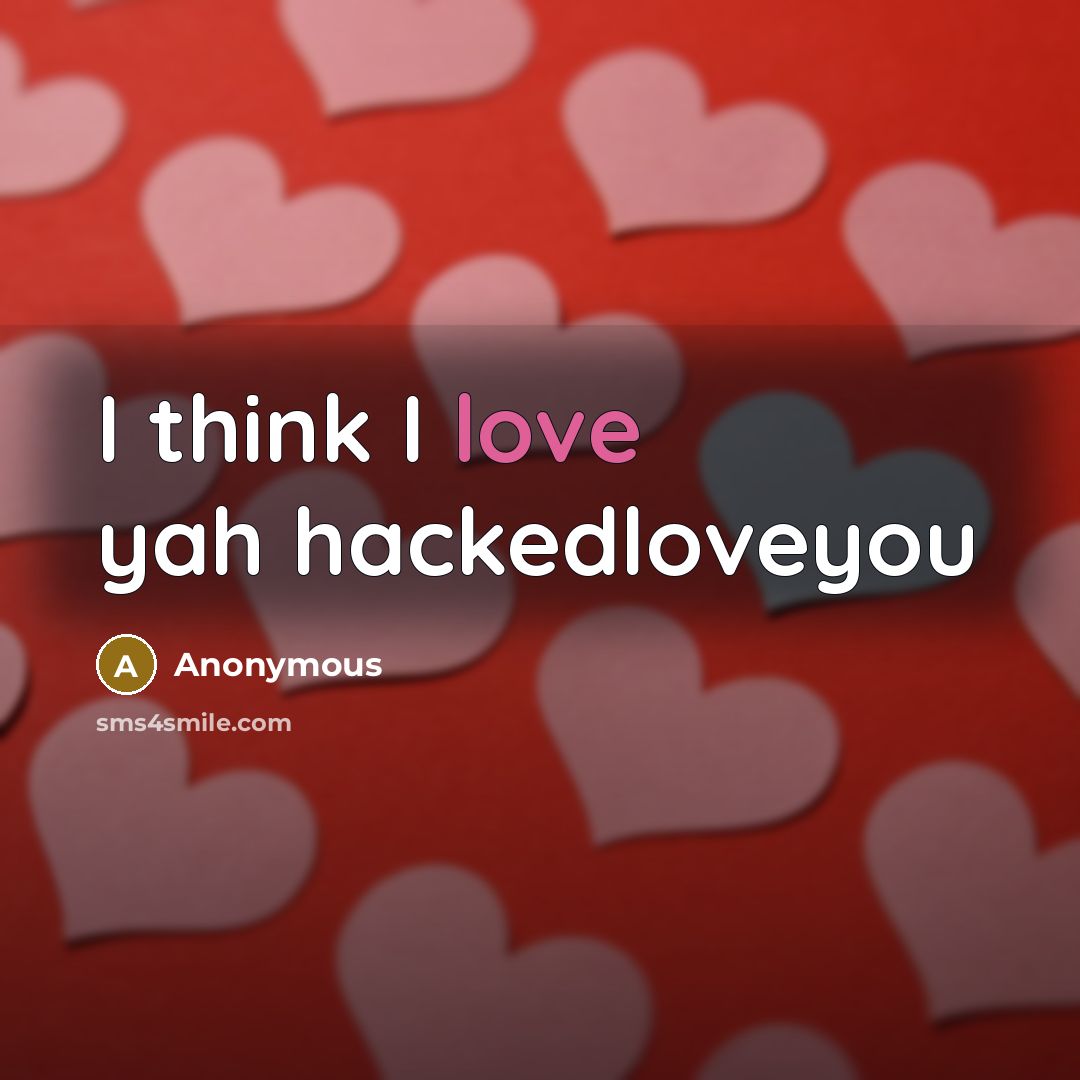 “I think I love yah hackedloveyou” quote by Anonymous