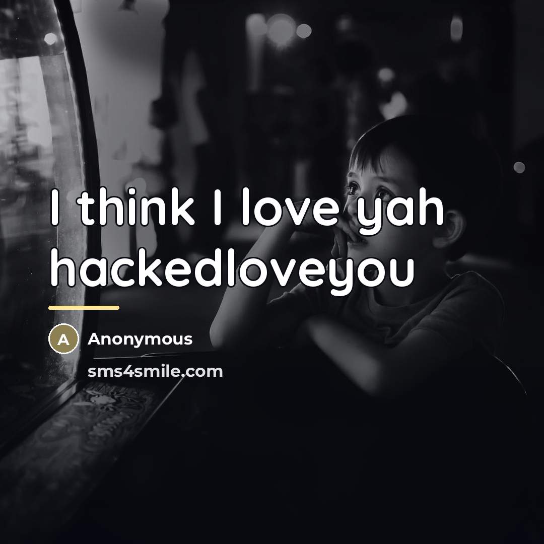 “I think I love yah hackedloveyou…” quote by Anonymous