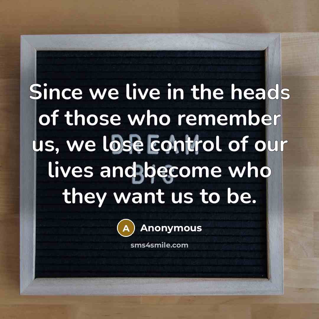 “Since we live in the heads of those who remember…” quote by Anonymous
