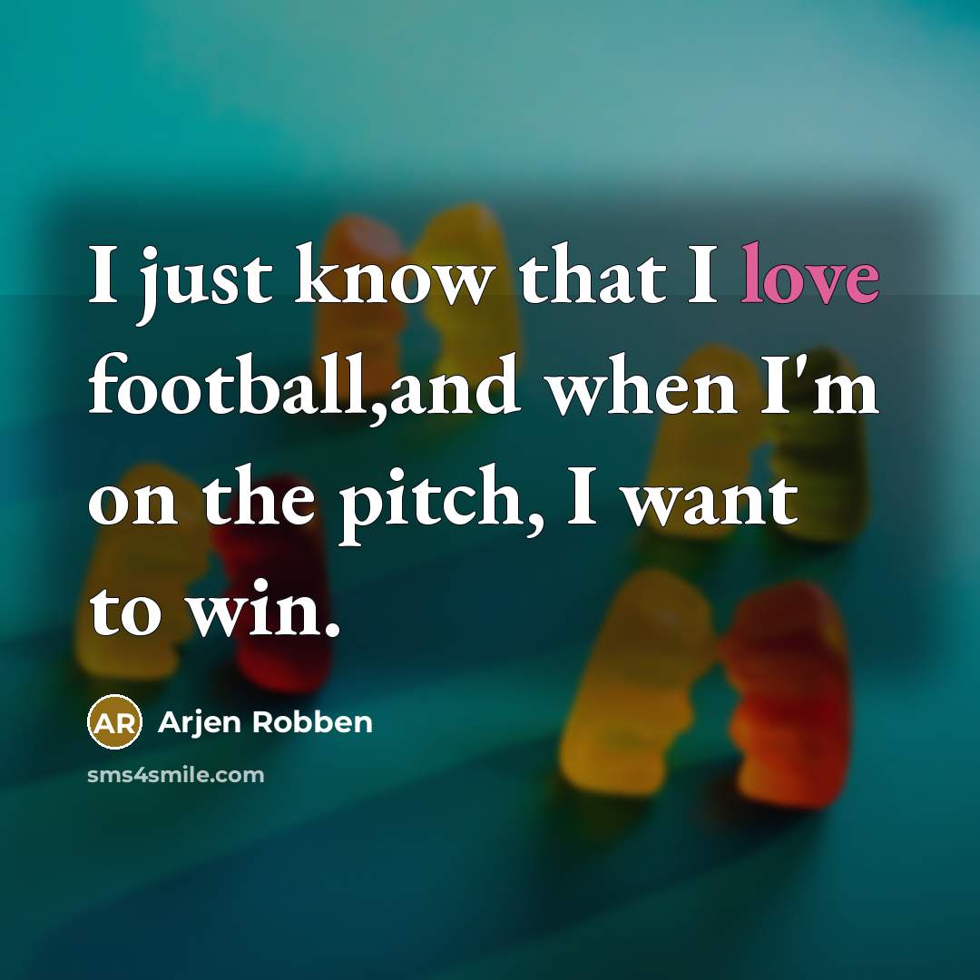 “I just know that I love football,and when I'm on…” quote by Arjen Robben