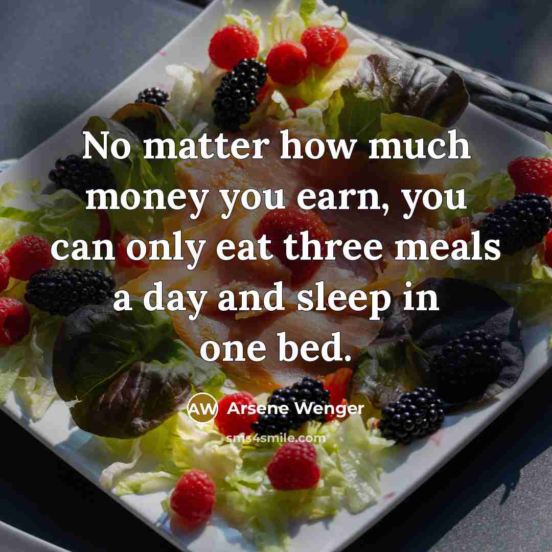 “No matter how much money you earn, you can only…” quote by Arsene Wenger