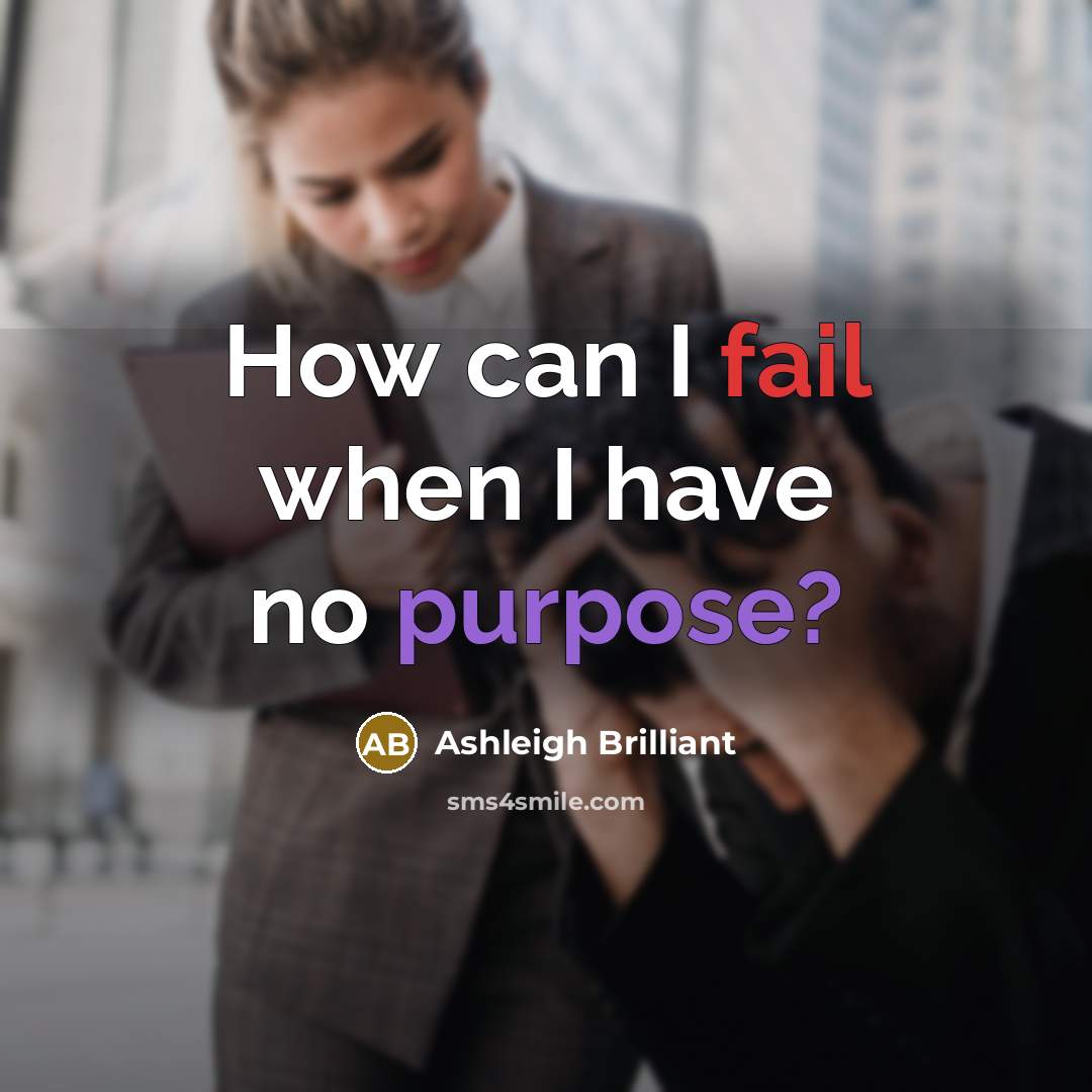 “How can I fail when I have no purpose?” quote by Ashleigh Brilliant