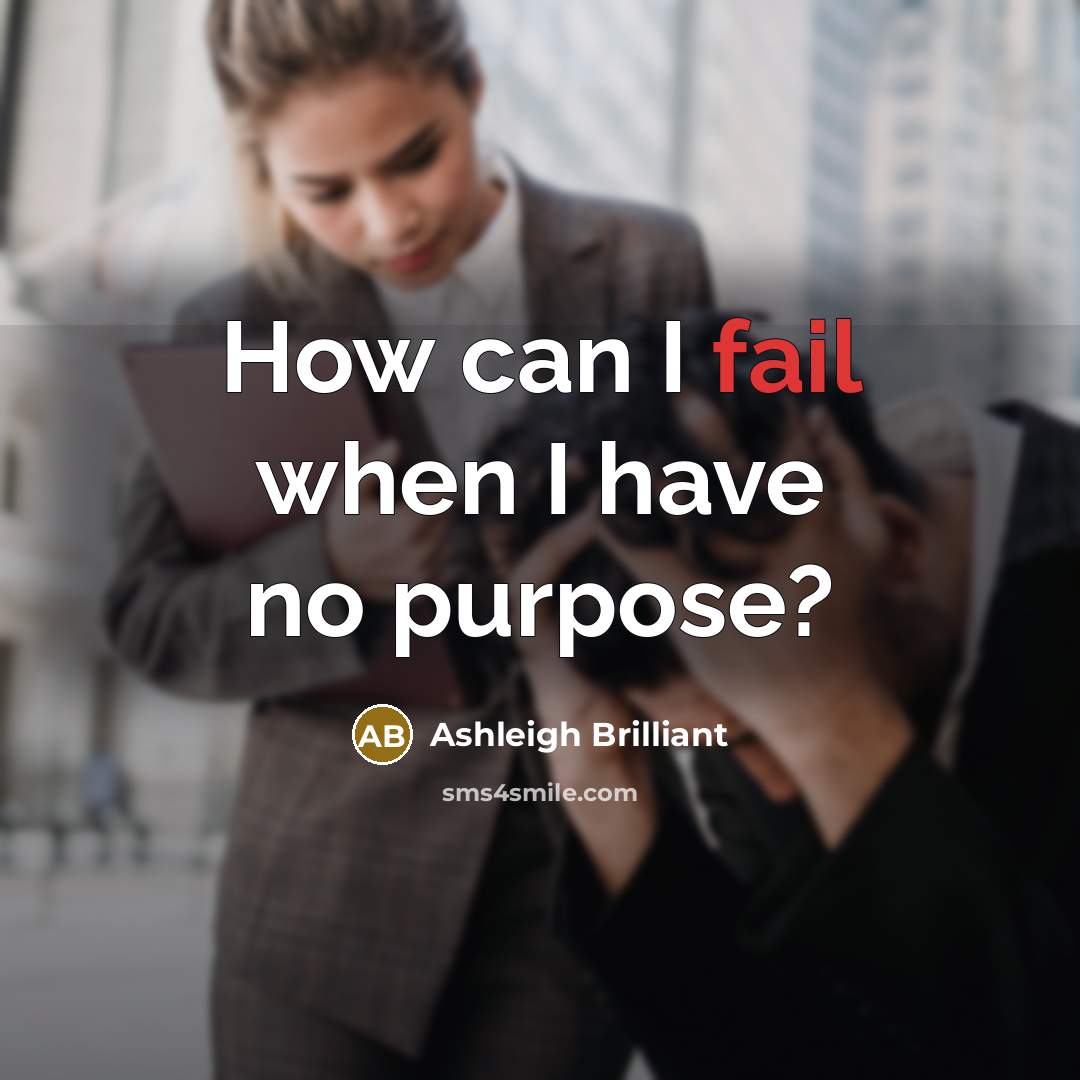 “How can I fail when I have no purpose?…” quote by Ashleigh Brilliant