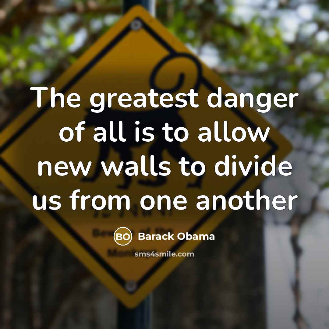 “The greatest danger of all is to allow new walls…” quote by Barack Obama