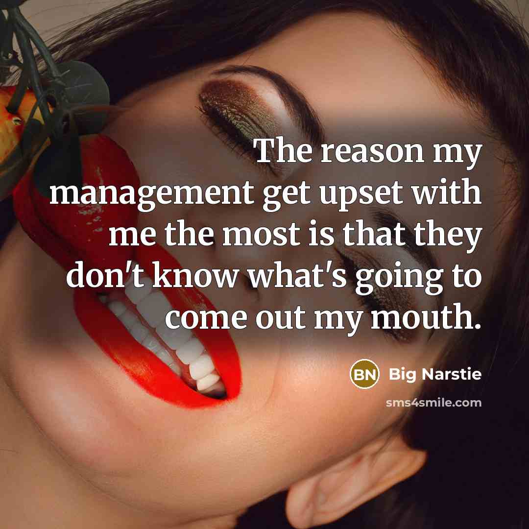 “The reason my management get upset with me the most…” quote by Big Narstie