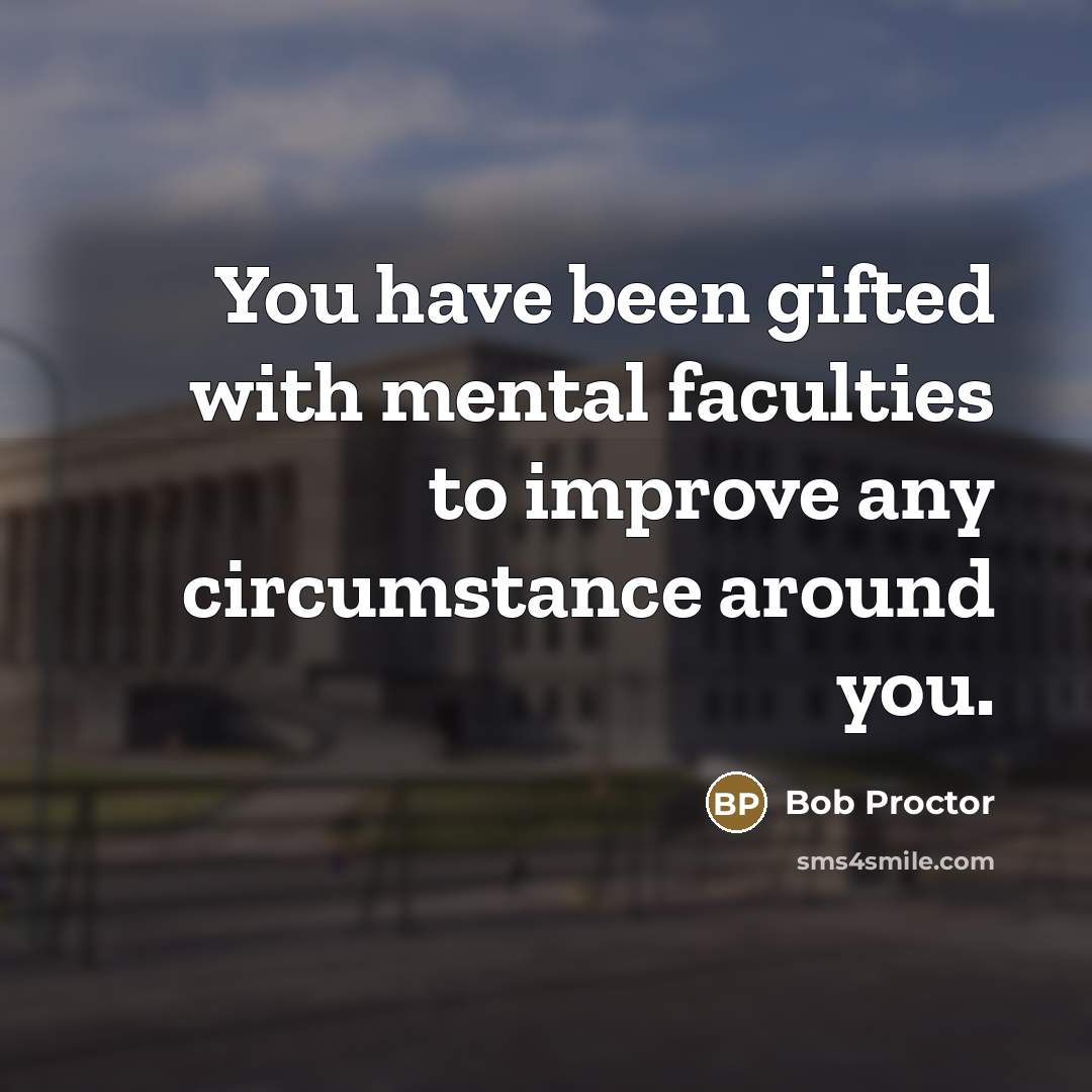 “You have been gifted with mental faculties to improve any…” quote by Bob Proctor