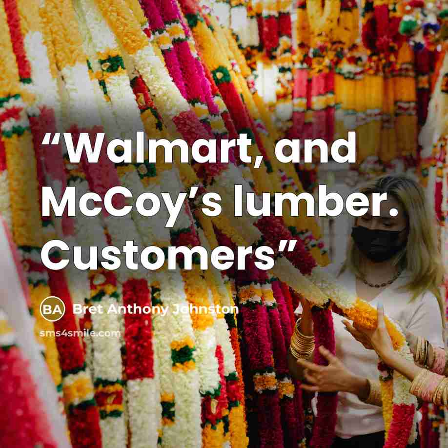“Walmart, and McCoy’s lumber. Customers” quote by Bret Anthony Johnston