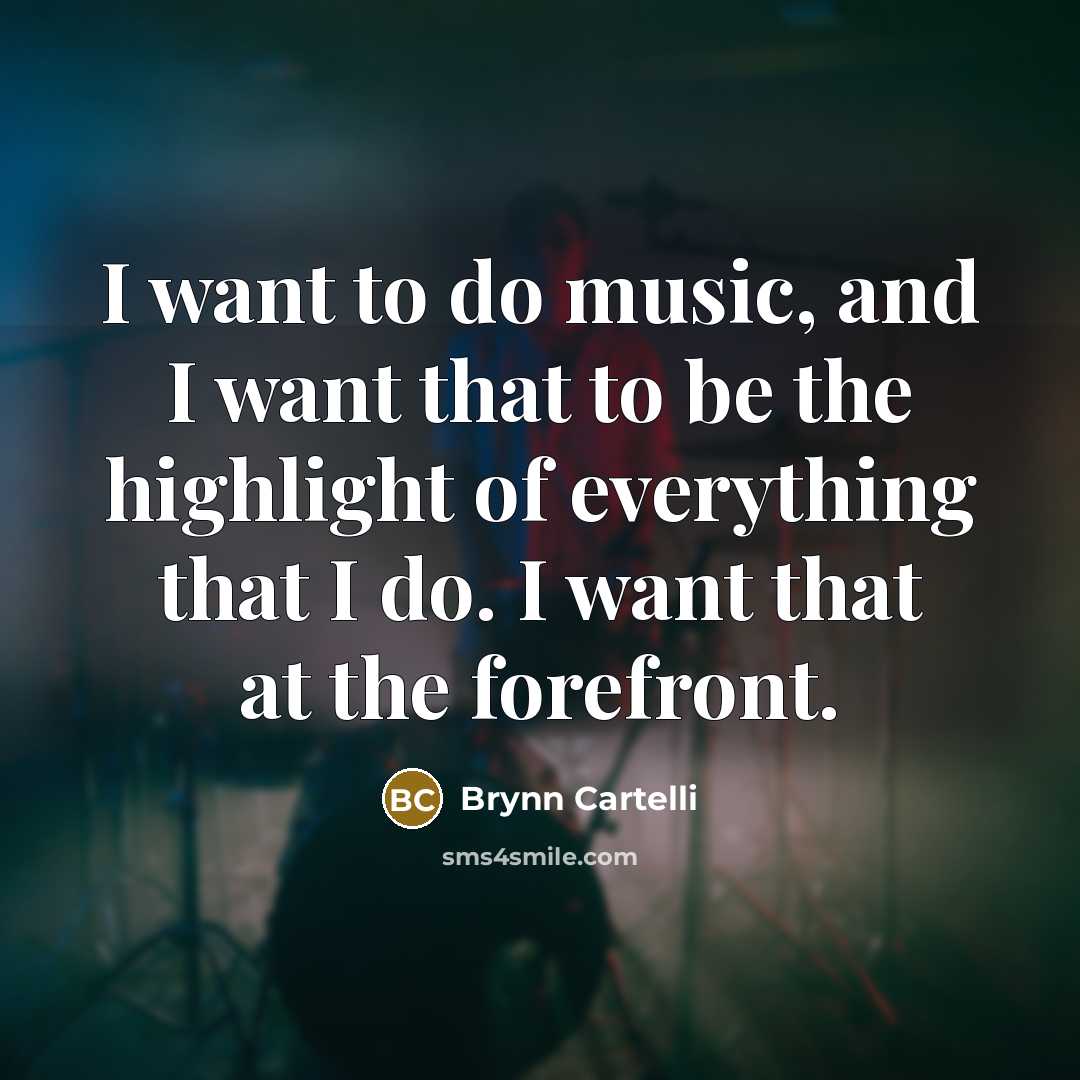 “I want to do music, and I want that to…” quote by Brynn Cartelli