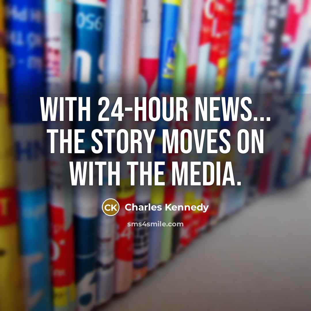 “With 24-hour news... the story moves on with the media.…” quote by Charles Kennedy