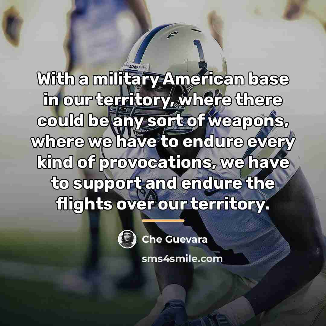 “With a military American base in our territory, where there…” quote by Che Guevara